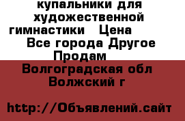 купальники для художественной гимнастики › Цена ­ 12 000 - Все города Другое » Продам   . Волгоградская обл.,Волжский г.